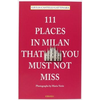 111 PLACES IN MILAN THAT YOU MUST NOT MISS