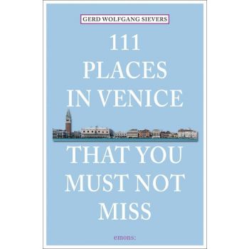 111 PLACES IN VENICE THAT YOU MUST NOT MISS