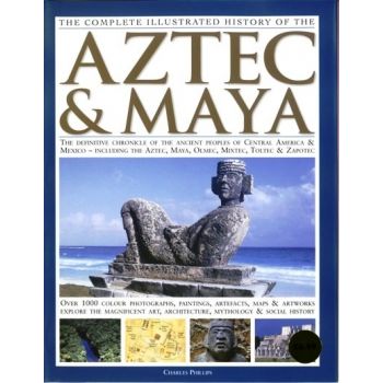 COMPLETE ILLUSTRATED HISTORY OF THE AZTEC & MAYA