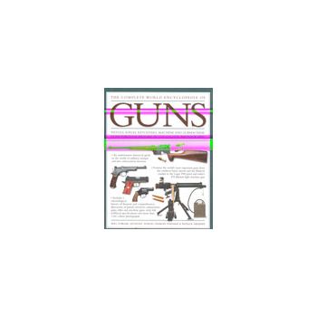 COMPLETE WORLD ENCYCLOPEDIA OF GUNS: Pistols, Ri
