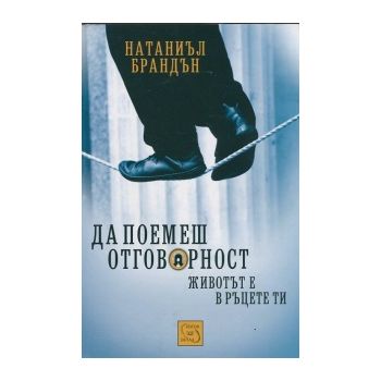 Да поемеш отговорност. Животът е в ръцете ти