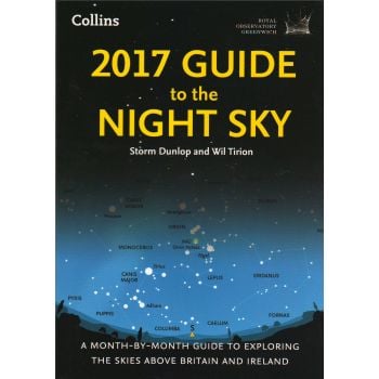2017 GUIDE TO THE NIGHT SKY: A Month-by-Month Guide to Exploring the Skies Above Britain and Ireland