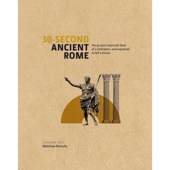 30-SECOND ANCIENT ROME: The 50 Most Important Ac