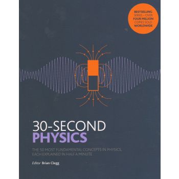 30-SECOND PHYSICS: The 50 Most Fundamental Concepts in Physics, Each Explained in Half a Minute