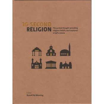 30-SECOND RELIGION: The 50 Most Thought-Provoking Religious Beliefs, Each Explained in Half a Minute