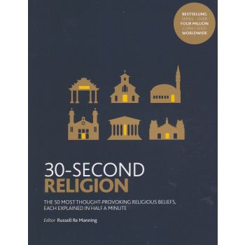 30-SECOND RELIGION: The 50 Most Thought-Provoking Religious Beliefs, Each Explained in Half a Minute