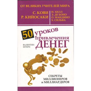 50 уроков привлечения денег от великих учителей мира С. Кови, Р. Кийосаки, Н. Хилл, Э. де Боно, О. Мандино, Х. Сильва. “Главный секрет притяжения денег“