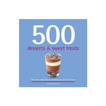 500 DESSERTS AND SWEET TREATS