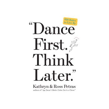 DANCE FIRST, THINK LATER: 618 Rules To Live By