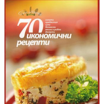 70 икономични рецепти: салати, предястия, супи, безмесни, месни и рибни, десерти