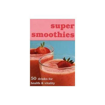 SUPER SMOOTHIES. 50 drinks to health&vitality. /
