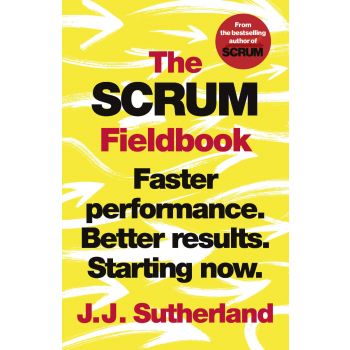 THE SCRUM FIELDBOOK:  Faster performance. Better results. Starting now.