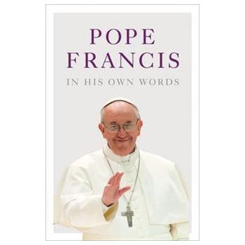 POPE FRANCIS IN HIS OWN WORDS