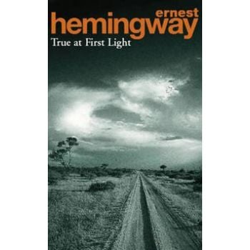 TRUE AT FIRST LIGHT, E.Hemingway