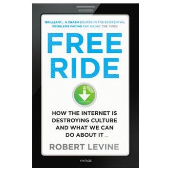 FREE RIDE: How The Internet Is Destroying The Cu