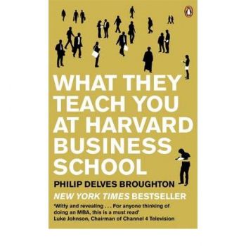 WHAT THEY TEACH YOU AT HARVARD BUSINESS SCHOOL