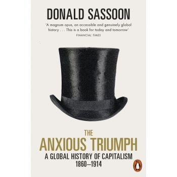 THE ANXIOUS TRIUMPH: A Global History of Capitalism, 1860-1914