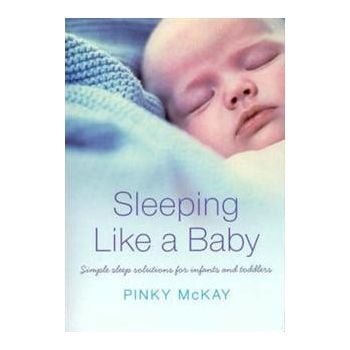 SLEEPING LIKE A BABY: Simple Sleep Solutions For