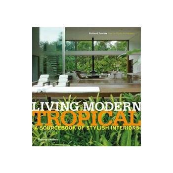 LIVING MODERN TROPICAL: A Sourcebook Of Stylish