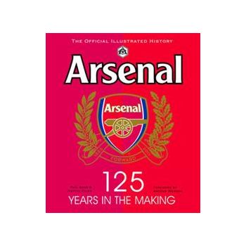 ARSENAL: 125 Years In The Making. The Official I