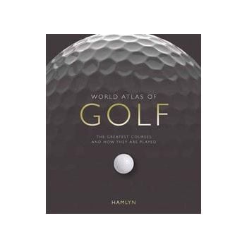 WORLD ATLAS OF GOLF: The Greatest Courses And Ho