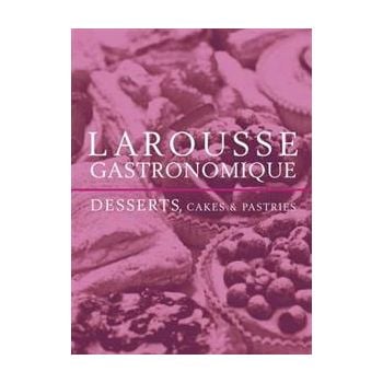 LAROUSSE GASTRONOMIQUE: Desserts, Cakes and Past