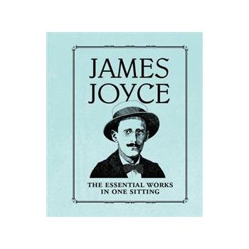 JAMES JOYCE: THE ESSENTIAL WORKS IN ONE SITTING