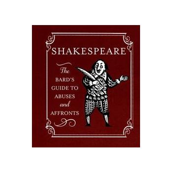 SHAKESPEARE: THE BARD`S GUIDE TO ABUSES AND AFFR