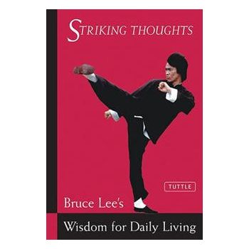 STRIKING THOUGHTS: Bruce Lee`s wisdom for daily