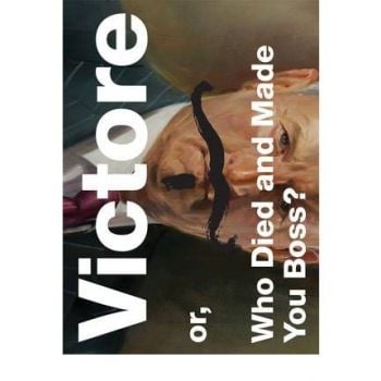 VICTORE OR, WHO DIED AND MADE YOU BOSS?
