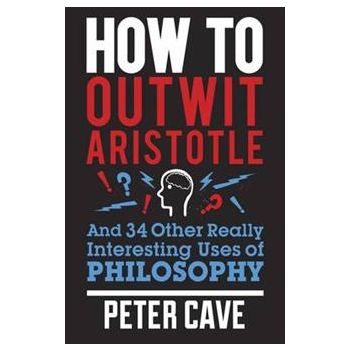 HOW TO OUTWIT ARISTOTLE AND 34 OTHER REALLY INTE