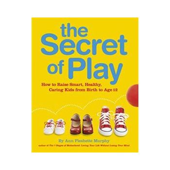 THE SECRET OF PLAY: How To Raise Bright, Healthy