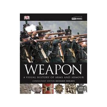 WEAPON: A Visual History Of Arms And Armour