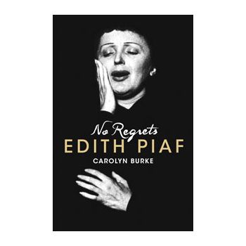 NO REGRETS: The Life Of Edith Piaf