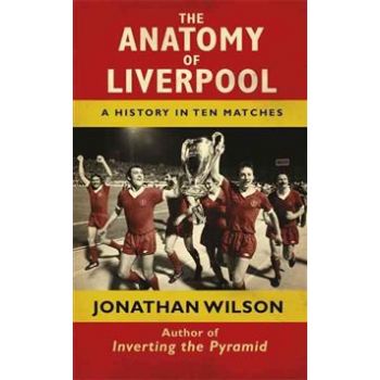 THE ANATOMY OF LIVERPOOL: A HISTORY IN TEN MATCH