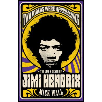 TWO RIDERS WERE APPROACHING: The Life & Death of Jimi Hendrix