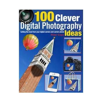 100 CLEVER DIGITAL PHOTOGRAPHY IDEAS