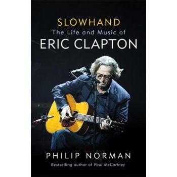SLOWHAND: The Life and Music of Eric Clapton. (Philip Norman)