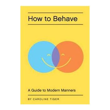 HOW TO BEHAVE: A Guide to Modern Manners for the