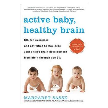 ACTIVE BABY, HEALTHY BRAIN: 135 Fun Exercises an