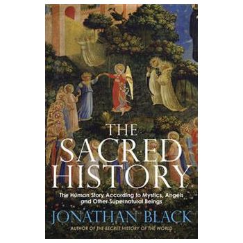 THE SACRED HISTORY: How Angels, Mystics and Hig