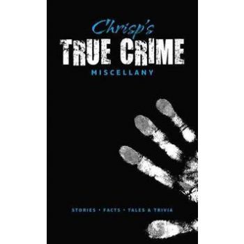 CHRISP`S TRUE CRIME MISCELLANY: Stories, Facts,