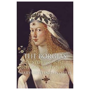 THE BORGIAS: HISTORY`S MOST NOTORIOUS DYNASTY