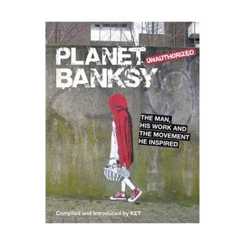PLANET BANKSY: THE MAN, HIS WORK AND THE MOVEMEN