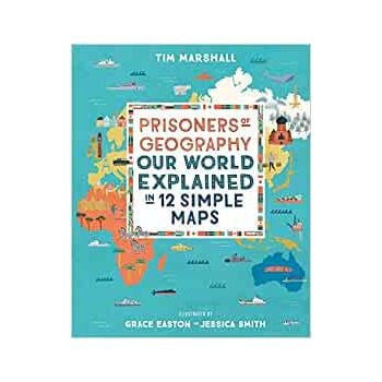 PRISONERS OF GEOGRAPHY: Our World Explained in 12 Simple Maps