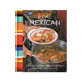 REAL MEXICAN: 65 CLASSIC & CONTEMPORARY RECIPES