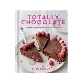 TOTALLY CHOCOLATE: 60 Deliciously Seductive Reci