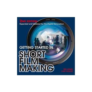 GETTING STARTED IN SHORT FILM MAKING: Expanded A