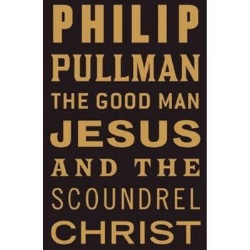 THE GOOD MAN JESUS AND THE SCOUNDREL CHRIST