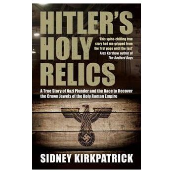 HITLER`S HOLY RELICS: A True Story Of Nazi Plund